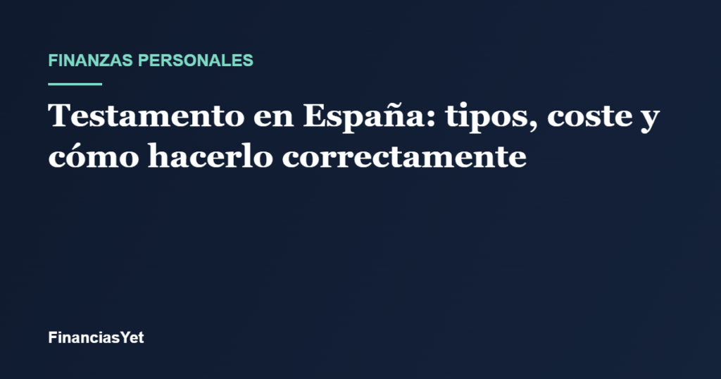 Testamento en España: tipos, coste notarial y pasos para hacerlo